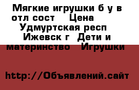 Мягкие игрушки б/у в отл.сост  › Цена ­ 300 - Удмуртская респ., Ижевск г. Дети и материнство » Игрушки   